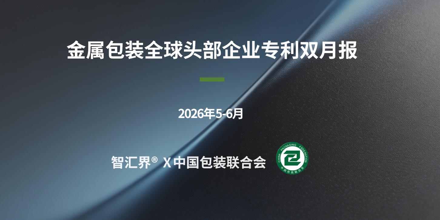 皇冠、波尔、奥瑞金、昇兴和海普智联等金属包装全球头部企业专利双月报（2026年5-6月）